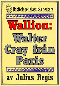 Omslagsbild för Problemjägaren Maurice Wallion: Walter Cray från Paris. Deckare från 1917 kompletterad med fakta och ordlista
