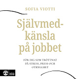 Cover for Självmedkänsla på jobbet : för dig som tröttnat på stress, press och otrygghet