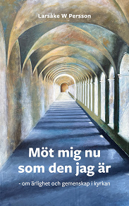 Omslagsbild för Möt mig nu som den jag är: om gemenskap och ärlighet i kyrkan