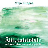 Omslagsbild för Äiti, tahtoisin nukkua rahkasammalen päällä