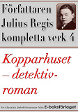 Omslagsbild för Kopparhuset. Detektivroman. Författaren Julius Regis kompletta verk nr 4