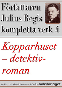 Omslagsbild för Kopparhuset. Detektivroman. Författaren Julius Regis kompletta verk nr 4