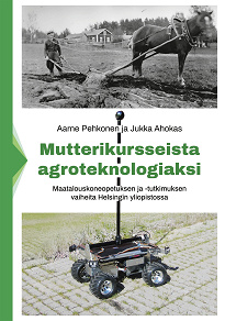 Omslagsbild för Mutterikursseista agroteknologiaksi: Maatalouskoneopetuksen ja -tutkimuksen vaiheita Helsingin yliopistossa