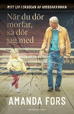 Bokomslag för När du dör morfar, så dör jag med : Mitt liv i skuggan av Arbogakvinnan