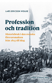 Omslagsbild för Profession och tradition : Historiebruk i den svenska försvarsmakten från 1815 till idag