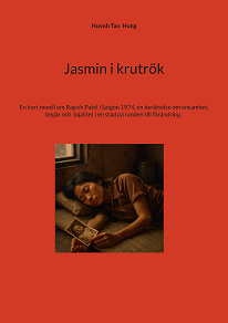 Omslagsbild för Jasmin i krutrök: En kort novell om Rajesh Patel i Saigon 1974, en berättelse om ensamhet, begär och  lojalitet i en stad på randen till förändring.