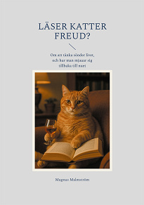 Omslagsbild för Läser Katter Freud?: Om att tänka sönder livet, och hur man mjauar sig tillbaka till nuet