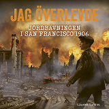 Cover for Jag överlevde jordbävningen i San Francisco 1906
