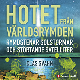 Cover for Hotet från världsrymden : rymdstenar, solstormar och störtande satelliter