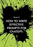 Cover for How to write effective prompts for ChatGPT:: A complete guide