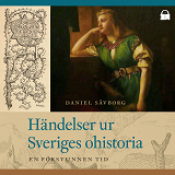 Cover for Händelser ur Sveriges ohistoria: en försvunnen tid
