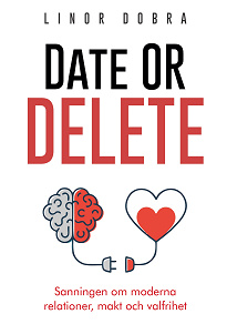 Cover for Date or Delete: Sanningen om moderna relationer, makt och valfrihet