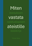 Cover for Miten vastata ateistille: Jeesuksen opetuslapsen käsikirja