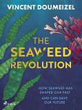 Cover for The Seaweed Revolution: How Seaweed Has Shaped Our Past and Can Save Our Future