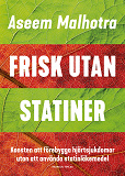 Cover for Frisk utan statiner : konsten att förebygga hjärtsjukdomar utan att använda statinläkemedel