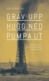 Cover for Gräv upp, hugg ned, pumpa ut : Människan och naturresurserna under 5 000 år