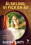 Cover for Älskling, vi fick en ai! : Reportage om en teknik utan politiska svar