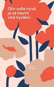 Cover for Olin sulle hyvä ja sä käytit sitä hyväksi