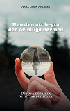 Cover for Konsten att bryta den orimliga normen: Det är i det lilla vi hittar det stora