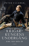 Cover for Krigarkungens undergång : Karl XII:s sista år
