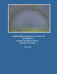 Cover for A Phenomenological Study of Rainbows: Goethe's method of science and that of Newton