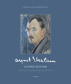 Cover for Alfred Ekstam - från mjölnarson till konstnär