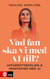 Cover for Vad fan ska vi med AI till? : Affärsutveckling & innovation med AI