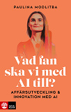 Cover for Vad fan ska vi med AI till? : Affärsutveckling & innovation med AI