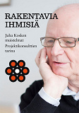 Cover for Rakentavia ihmisiä: Juha Kosken muistelmat, Projektikonsulttien tarina