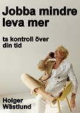 Cover for Jobba mindre leva mer - ta kontroll över din tid