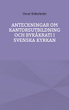 Cover for Anteckningar om kantorsutbildning och byråkrati i Svenska kyrkan