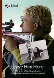 Cover for Leave Him Here: The Story of Jonas Jacobsson - The World's Greatest Male Paralympian