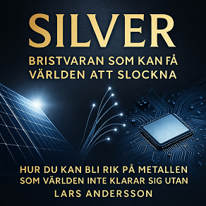 Cover for SILVER. Bristvaran som kan få världen att slockna - Hur du kan bli rik på metallen som världen inte klarar sig utan