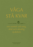 Cover for Våga stå kvar : om samtal vid kris, sorg och obotlig sjukdom