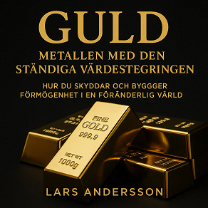 Cover for GULD. Metallen med den ständiga värdestegringen - Hur du skyddar och bygger förmögenhet i en föränderlig värld 