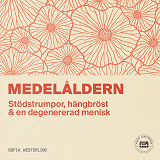 Cover for  Medelåldern: stödstrumpor, hängbröst & en degenererad menisk