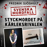 Cover for Svenska mordfall: Styckmordet på kärleksrivalen