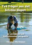 Cover for Två frågor om det kristna dopet: Ur ett bibliskt och kyrkohistoriskt perspektiv