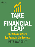 Cover for Take a Financial Leap: The 3 golden Rules for Financial Life Success