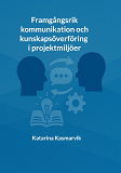 Cover for Framgångsrik kommunikation och kunskapsöverföring i projektmiljöer