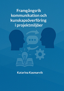 Cover for Framgångsrik kommunikation och kunskapsöverföring i projektmiljöer
