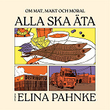 Cover for Alla ska äta – Om mat, makt och moral