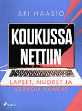 Cover for Koukussa nettiin: lapset, nuoret ja verkon vaarat