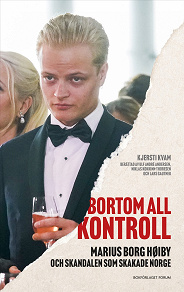 Cover for Bortom all kontroll : Marius Borg Høiby och skandalen som skakade Norge