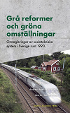 Cover for Grå reformer och gröna omställningar : Omregleringar av sociotekniska system i Sverige runt 1990