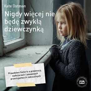 Cover for Nigdy wiecej nie bede zwykla dziewczynka - Wa historia o przemocy, naduzyciach i powaznych przestepstwach seksualnych