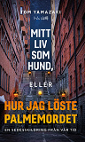 Cover for Mitt liv som hund, eller hur jag löste Palmemordet