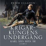 Cover for Krigarkungens undergång : Karl XII:s sista år
