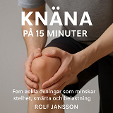Cover for Knäna på 15 minuter. Fem enkla övningar som minskar smärta, stelhet och belastning