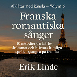 Cover for Franska romantiska sånger. 10 melodier om kärlek, drömmar och hjärtats hemliga språk – sjungna på franska